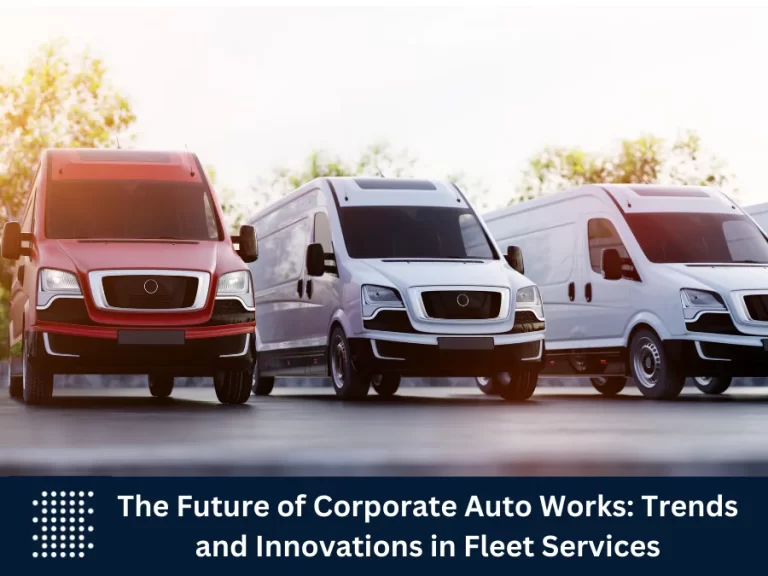 The Future of Corporate Auto Works: Trends and Innovations in Fleet Services