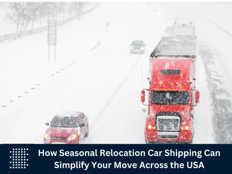 How Seasonal Relocation Car Shipping Can Simplify Your Move Across the USA