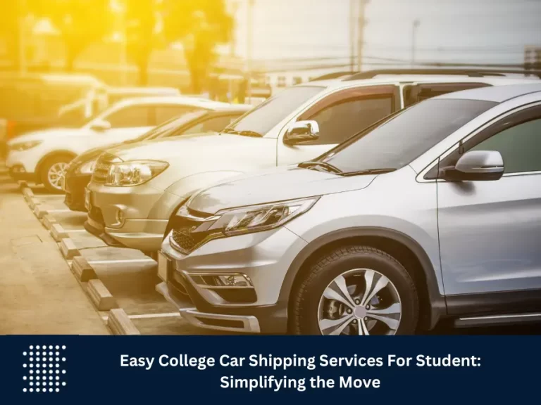 Easy College Car Shipping Services For Student: Simplifying the Move