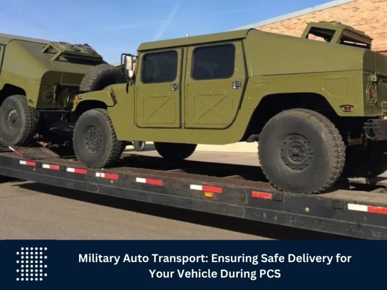 Military Auto Transport: Ensuring Safe Delivery for Your Vehicle During PCS