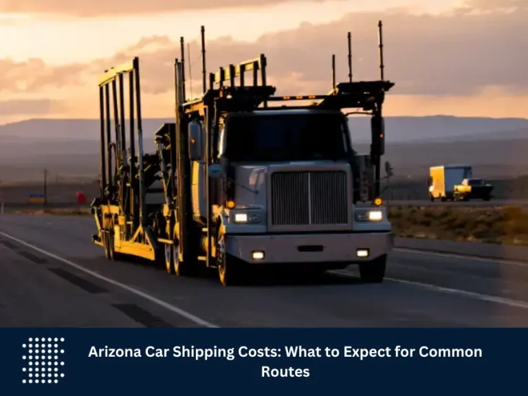 Arizona Car Shipping Costs: What to Expect for Common Routes