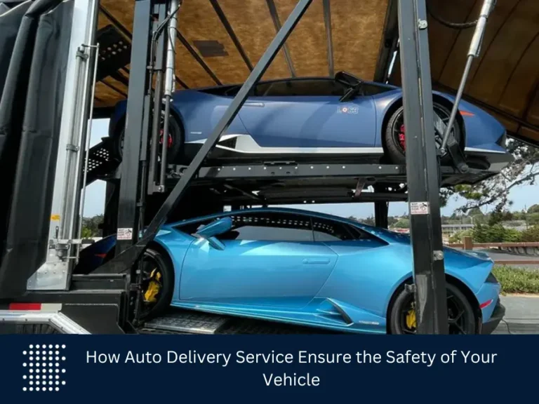 How Auto Delivery Service Ensure the Safety of Your Vehicle
